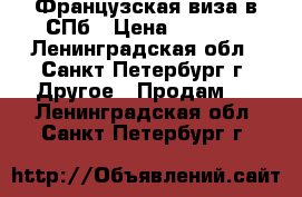 Французская виза в СПб › Цена ­ 2 000 - Ленинградская обл., Санкт-Петербург г. Другое » Продам   . Ленинградская обл.,Санкт-Петербург г.
